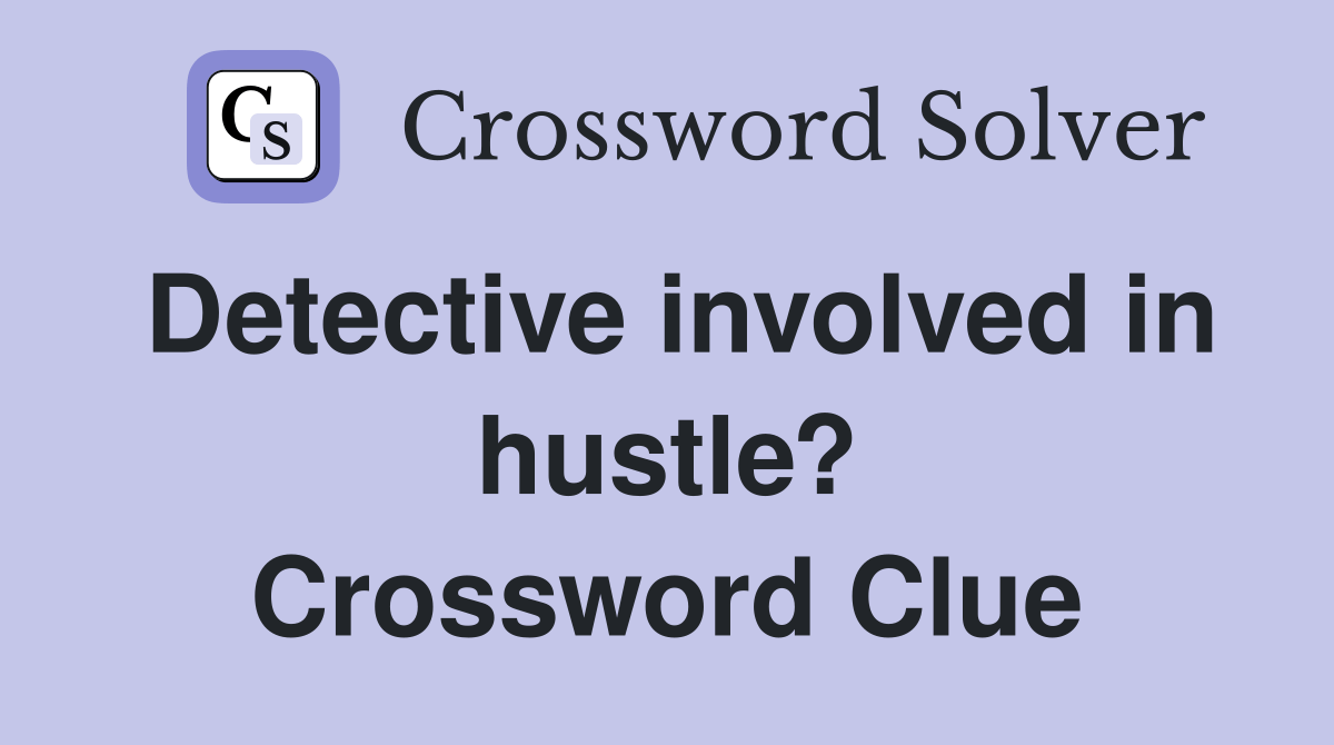 Detective involved in hustle? Crossword Clue Answers Crossword Solver